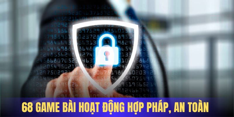 68 Game Bài luôn hoạt động an toàn và có tính hợp pháp