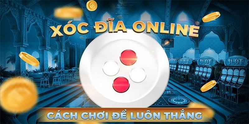 Kinh nghiệm bổ ích giúp chơi xóc đĩa luôn thắng