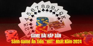 Game Bài Hấp Dẫn - Sảnh Game Ăn Tiền “HOT” Nhất Năm 2024