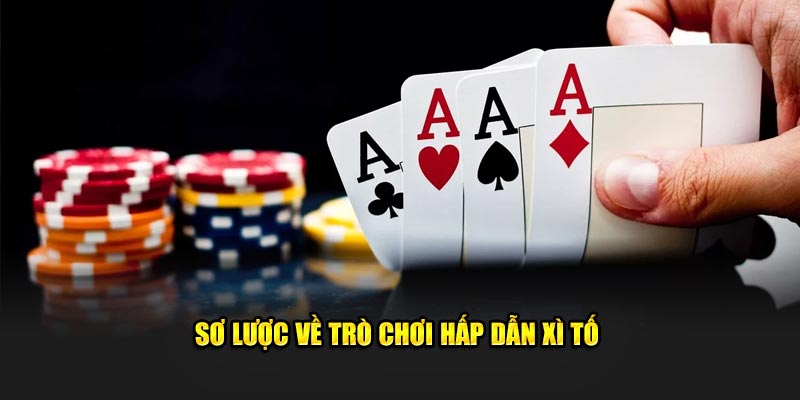 Sơ lược về trò chơi hấp dẫn Xì Tố